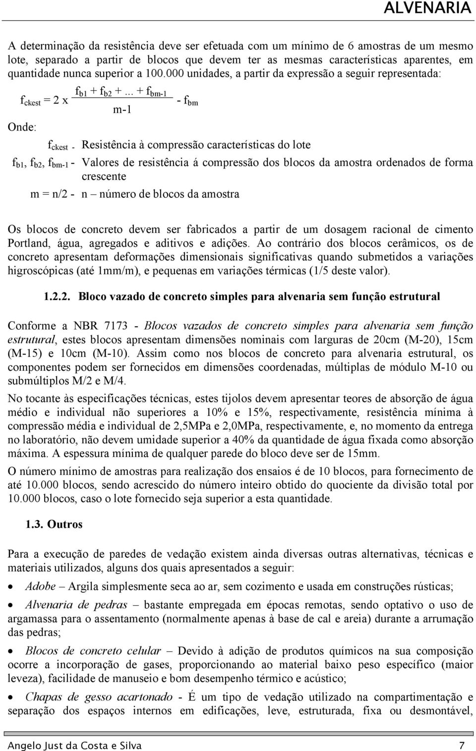 .. + f bm-1 f ckest = 2 x - f bm m-1 Onde: f ckest - Resistência à compressão características do lote f b1, f b2, f bm-1 - Valores de resistência á compressão dos blocos da amostra ordenados de forma