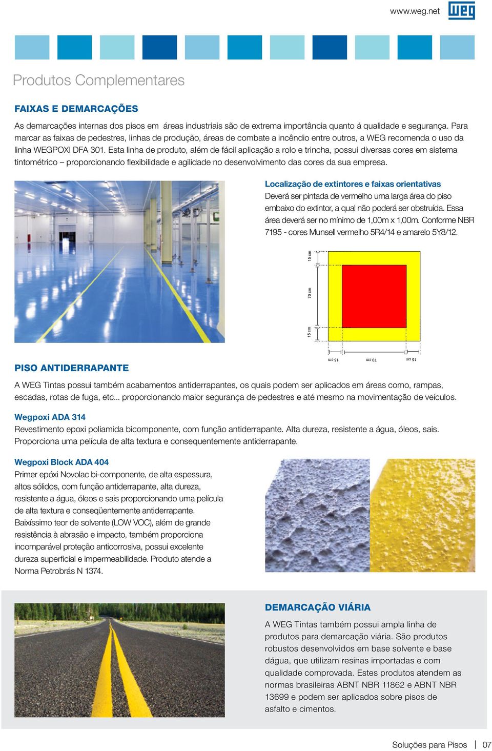 Esta linha de produto, além de fácil aplicação a rolo e trincha, possui diversas cores em sistema tintométrico proporcionando flexibilidade e agilidade no desenvolvimento das cores da sua empresa.