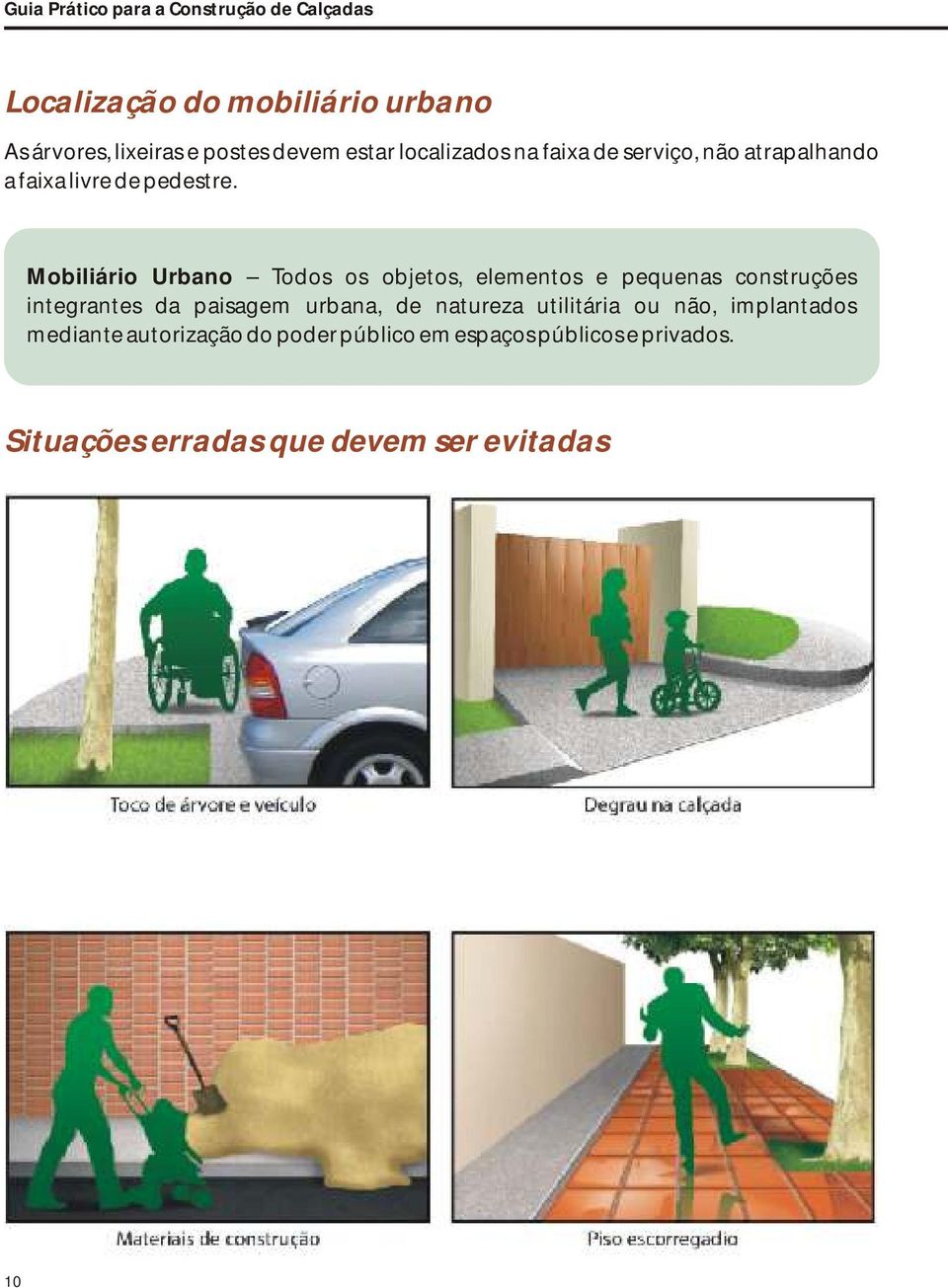 Mobiliário Urbano Todos os objetos, elementos e pequenas construções integrantes da paisagem urbana,