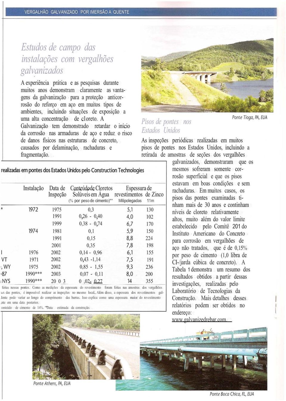 A Galvanização tem demonstrado retardar o início da corrosão nas armaduras de aço e reduz o risco de danos físicos nas estruturas de concreto, causados por delaminação, rachaduras e fragmentação.