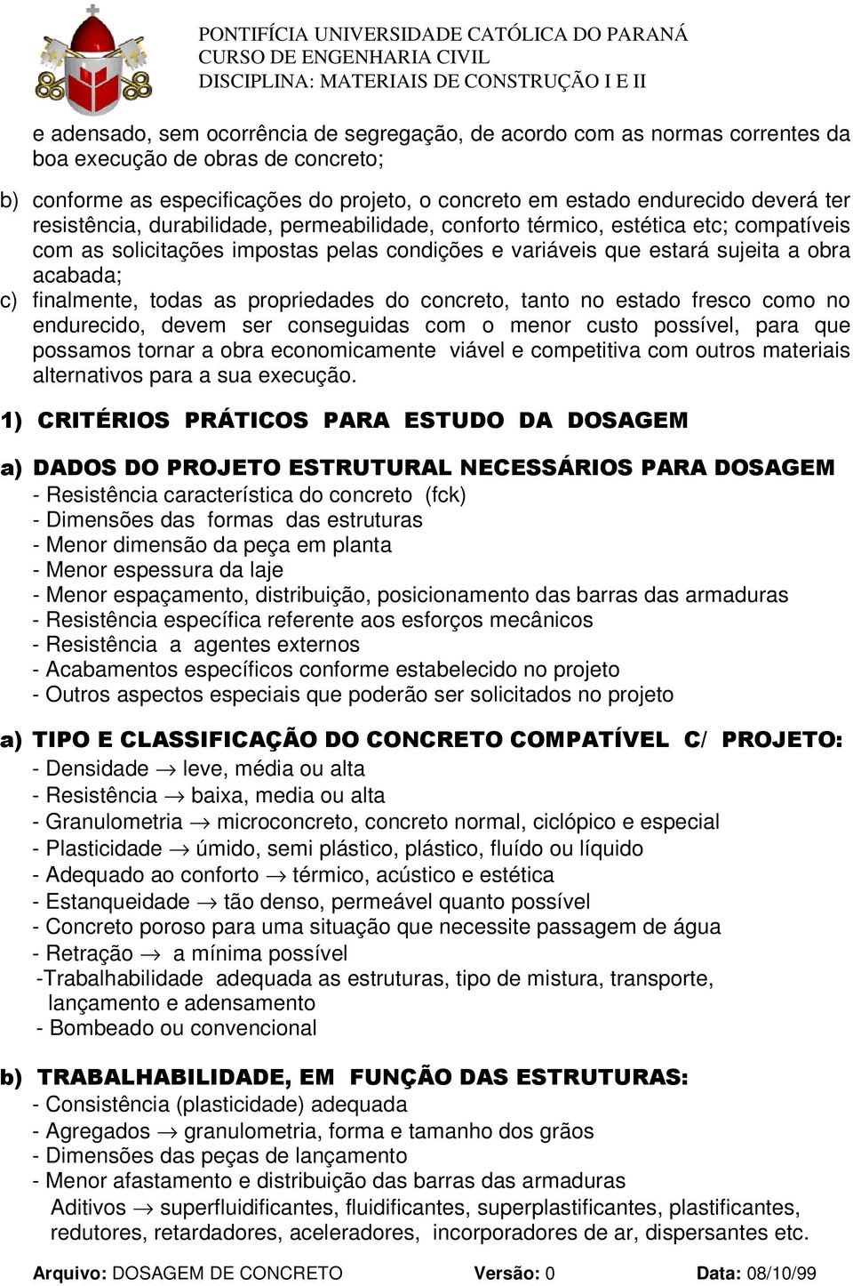 as propriedades do concreto, tanto no estado fresco como no endurecido, devem ser conseguidas com o menor custo possível, para que possamos tornar a obra economicamente viável e competitiva com