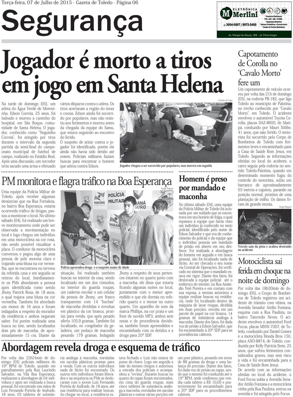 O jogador, conhecido como Neguinho Correia, foi atingido por tiros durante o intervalo da segunda partida da semi-final do campeonato municipal de futebol de campo, realizado no Estádio Real.