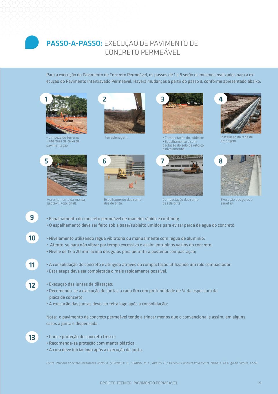 Compactação do subleito; Espalhamento e compactação do solo de reforço e nivelamento. Instalação da rede de drenagem. 5 6 7 8 Assentamento da manta geotêxtil (opcional).