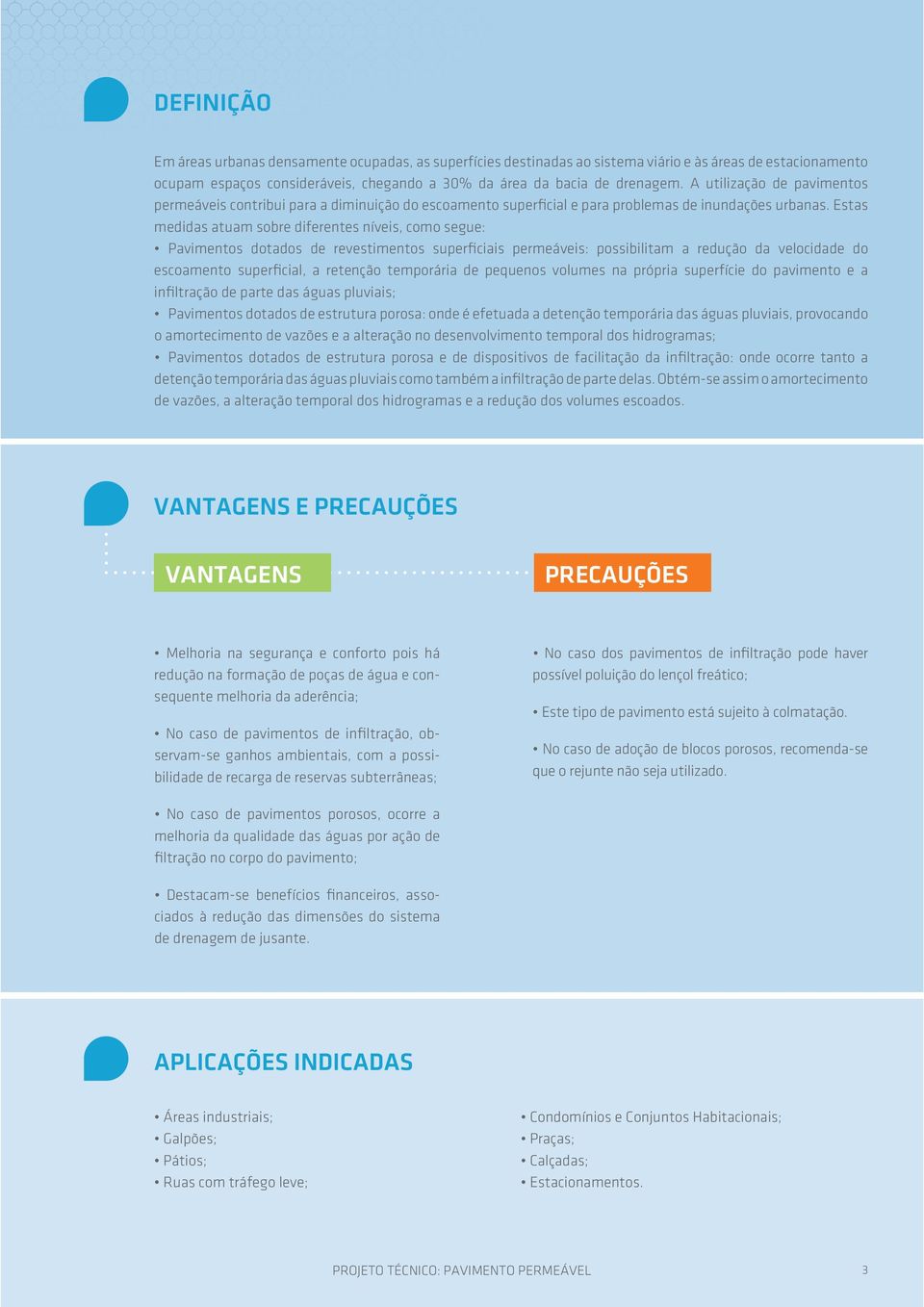 Estas medidas atuam sobre diferentes níveis, como segue: Pavimentos dotados de revestimentos superficiais permeáveis: possibilitam a redução da velocidade do escoamento superficial, a retenção