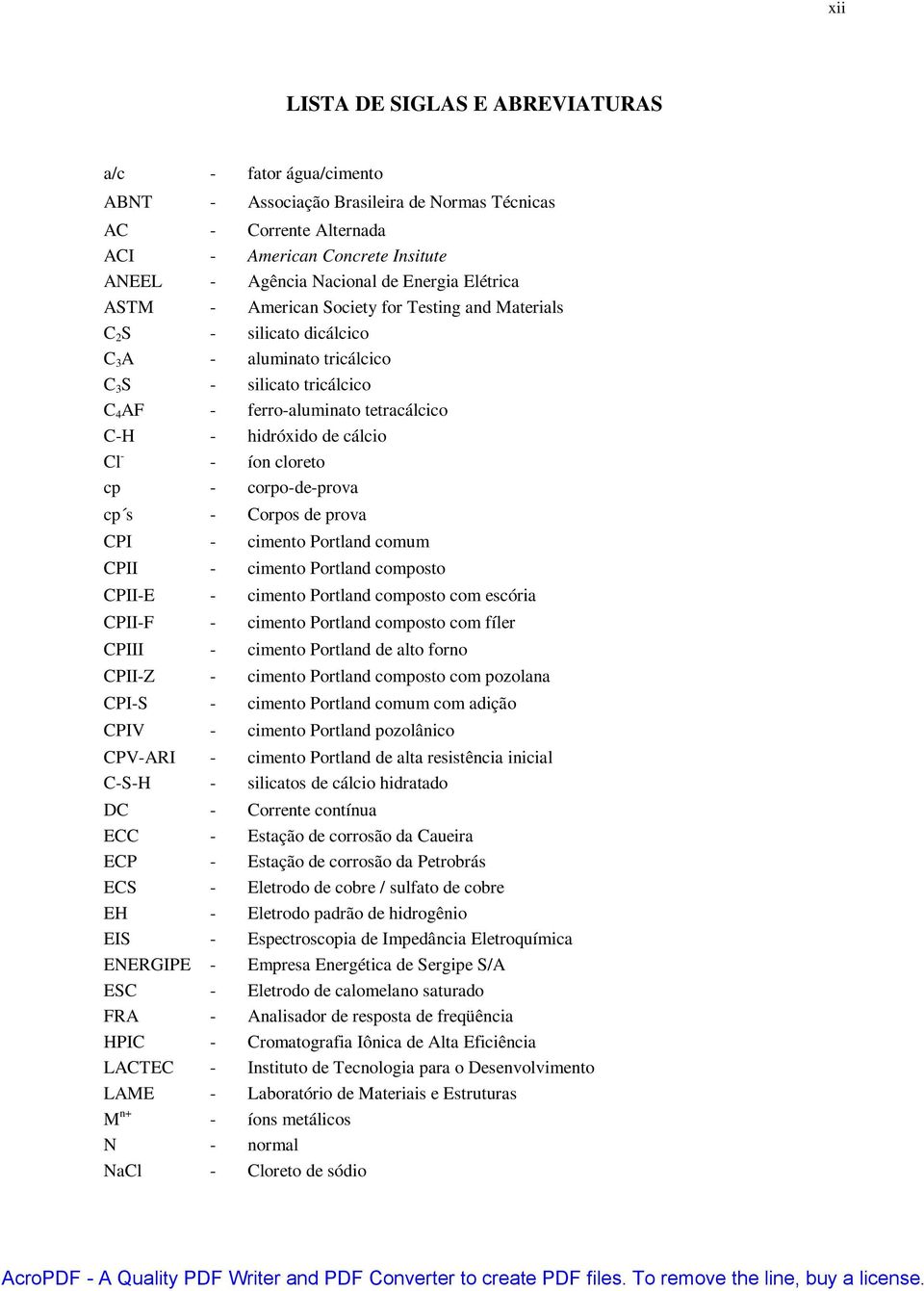 hidróxido de cálcio Cl - - íon cloreto cp - corpo-de-prova cp s - Corpos de prova CPI - cimento Portland comum CPII - cimento Portland composto CPII-E - cimento Portland composto com escória CPII-F -