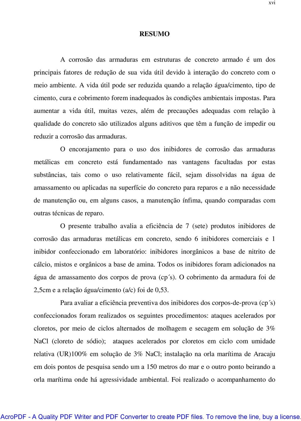 Para aumentar a vida útil, muitas vezes, além de precauções adequadas com relação à qualidade do concreto são utilizados alguns aditivos que têm a função de impedir ou reduzir a corrosão das