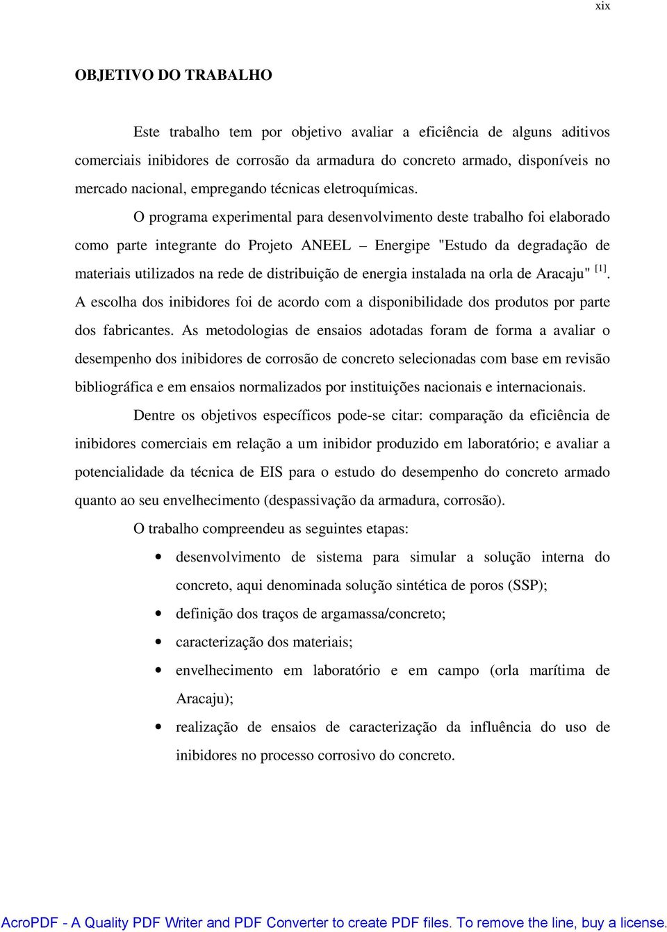 O programa experimental para desenvolvimento deste trabalho foi elaborado como parte integrante do Projeto ANEEL Energipe "Estudo da degradação de materiais utilizados na rede de distribuição de