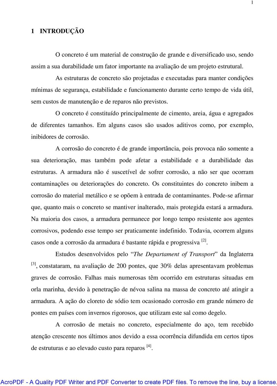 não previstos. O concreto é constituído principalmente de cimento, areia, água e agregados de diferentes tamanhos. Em alguns casos são usados aditivos como, por exemplo, inibidores de corrosão.