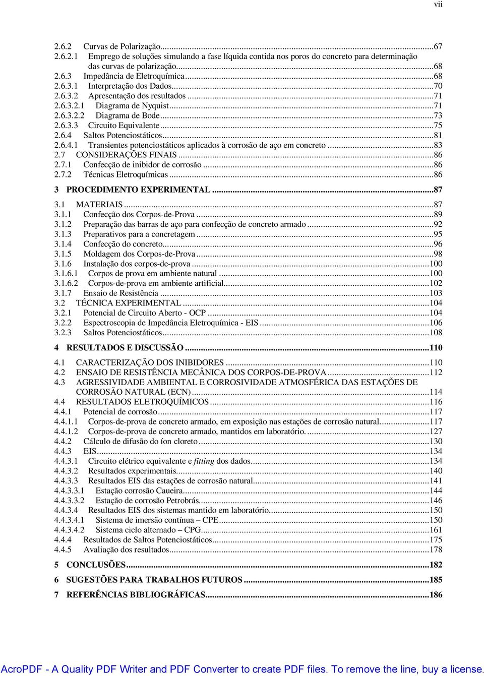 ..81 2.6.4.1 Transientes potenciostáticos aplicados à corrosão de aço em concreto...83 2.7 CONSIDERAÇÕES FINAIS...86 2.7.1 Confecção de inibidor de corrosão...86 2.7.2 Técnicas Eletroquímicas.