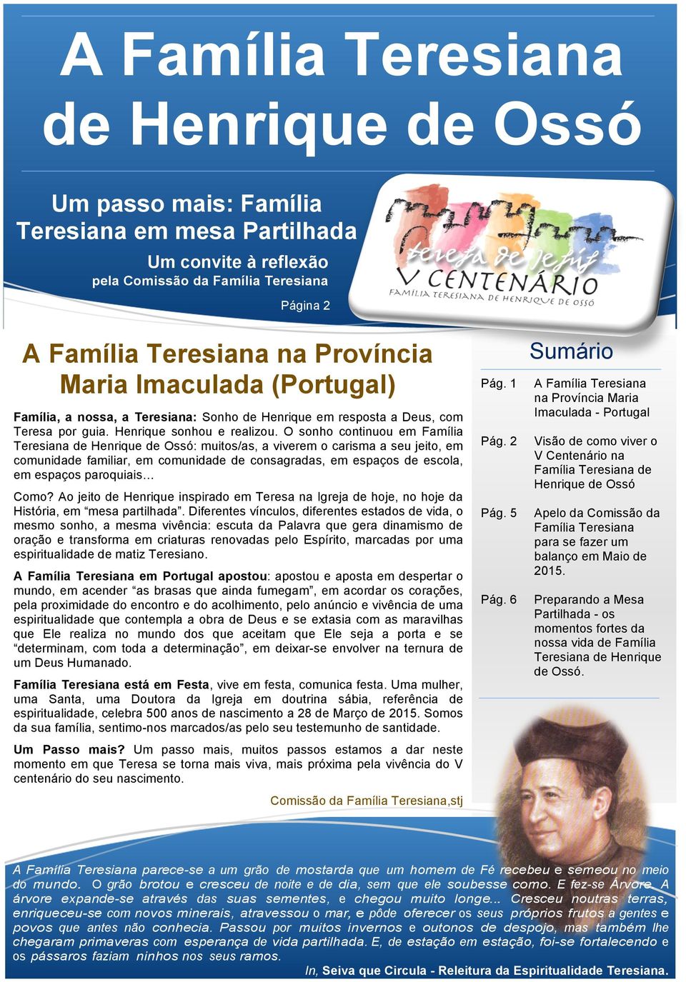 O sonho continuou em Família Teresiana de Henrique de Ossó: muitos/as, a viverem o carisma a seu jeito, em comunidade familiar, em comunidade de consagradas, em espaços de escola, em espaços