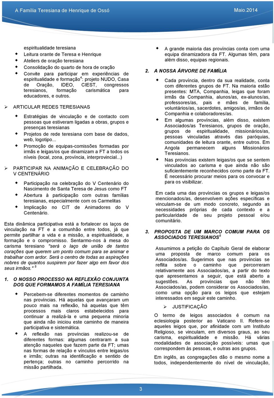 ARTICULAR REDES TERESIANAS w Estratégias de vinculação e de contacto com pessoas que estiveram ligadas a obras, grupos e presenças teresianas w Projetos de rede teresiana com base de dados, web,