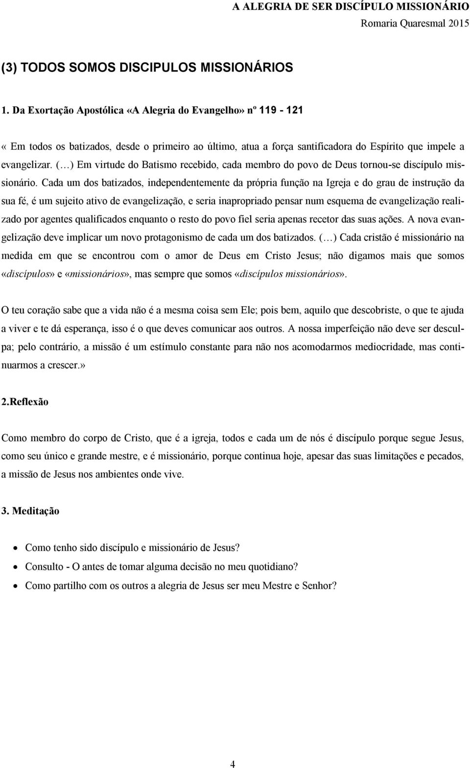 ( ) Em virtude do Batismo recebido, cada membro do povo de Deus tornou-se discípulo missionário.