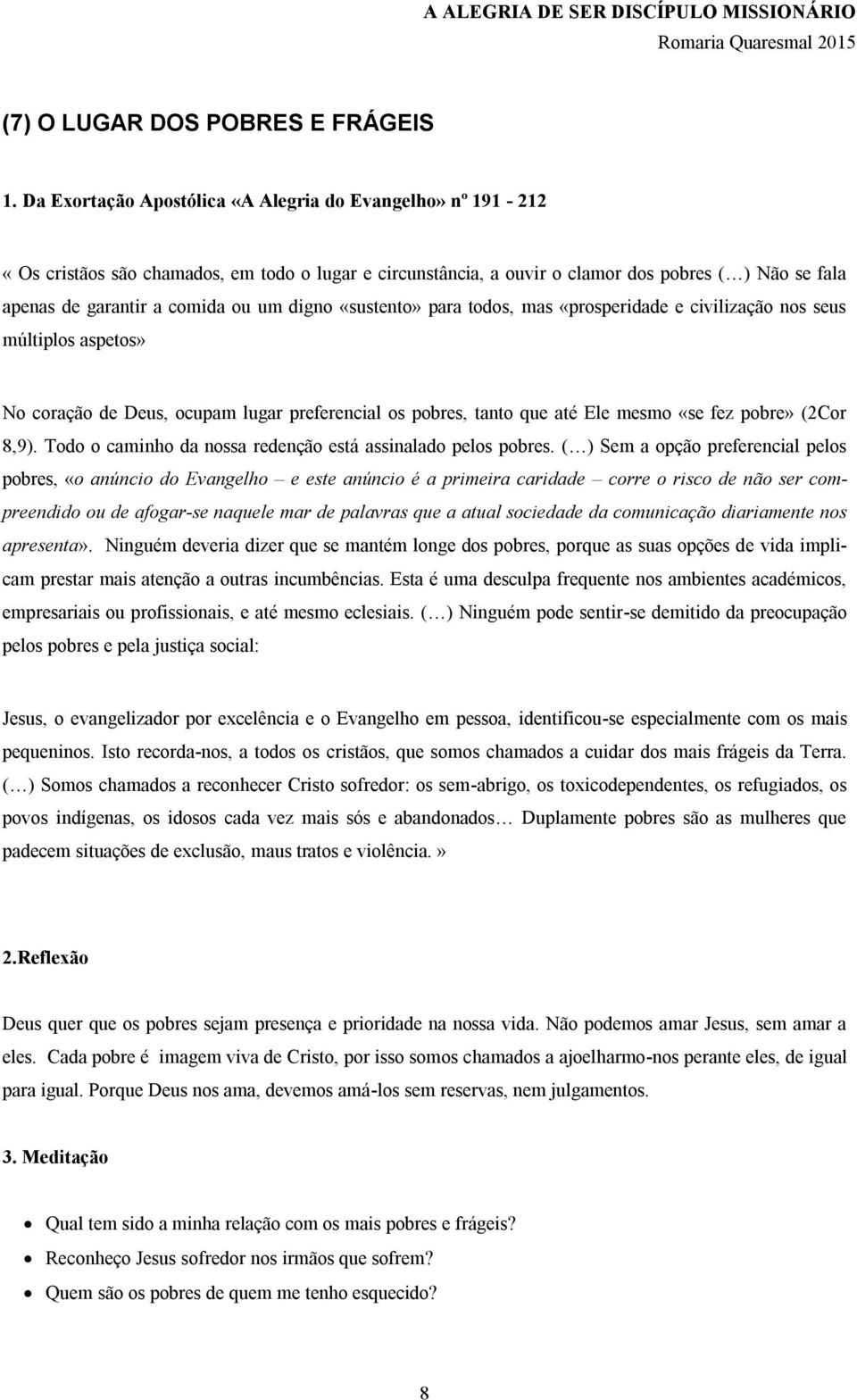 digno «sustento» para todos, mas «prosperidade e civilização nos seus múltiplos aspetos» No coração de Deus, ocupam lugar preferencial os pobres, tanto que até Ele mesmo «se fez pobre» (2Cor 8,9).