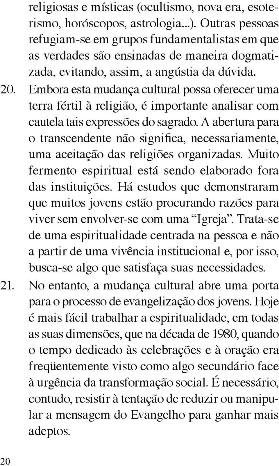 Embora esta mudança cultural possa oferecer uma terra fértil à religião, é importante analisar com cautela tais expressões do sagrado.