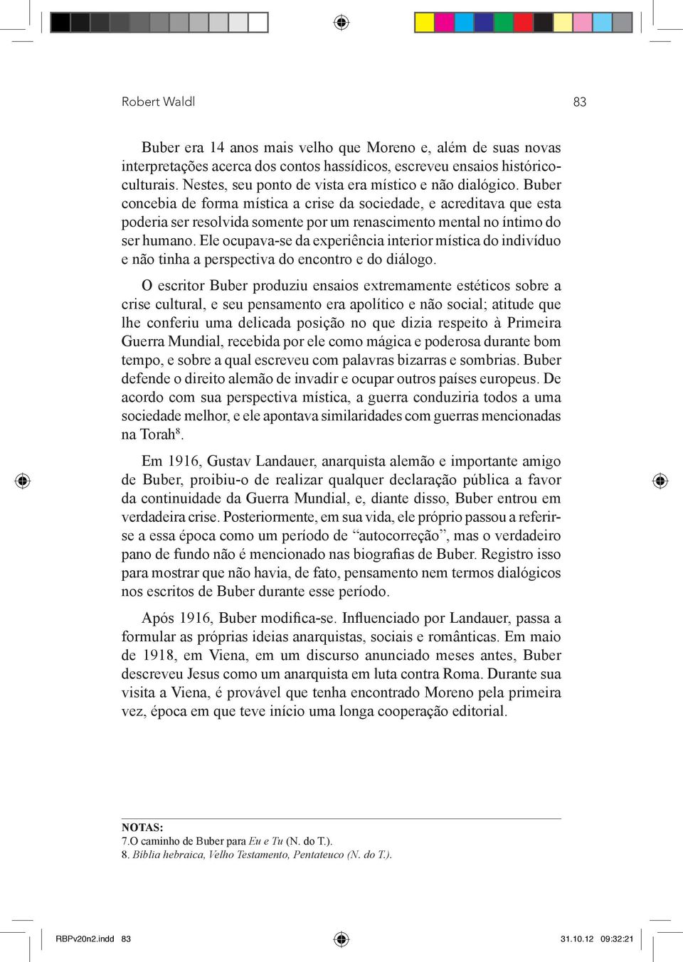 Buber concebia de forma mística a crise da sociedade, e acreditava que esta poderia ser resolvida somente por um renascimento mental no íntimo do ser humano.