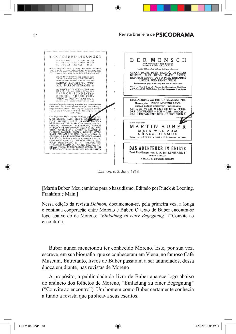 O texto de Buber encontra-se logo abaixo do de Moreno: Einladung zu einer Begegnung ( Convite ao encontro ). Buber nunca mencionou ter conhecido Moreno.