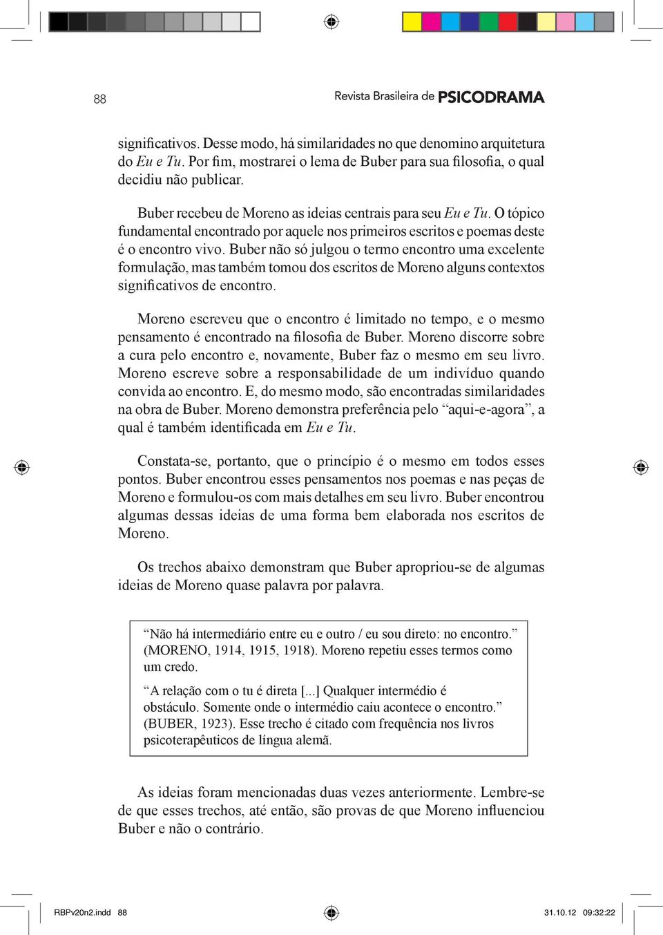 Buber não só julgou o termo encontro uma excelente formulação, mas também tomou dos escritos de Moreno alguns contextos significativos de encontro.