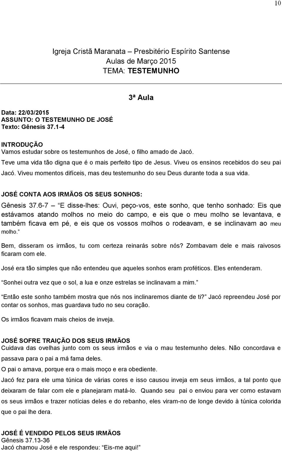 Viveu momentos difíceis, mas deu testemunho do seu Deus durante toda a sua vida. JOSÉ CONTA AOS IRMÃOS OS SEUS SONHOS: Gênesis 37.