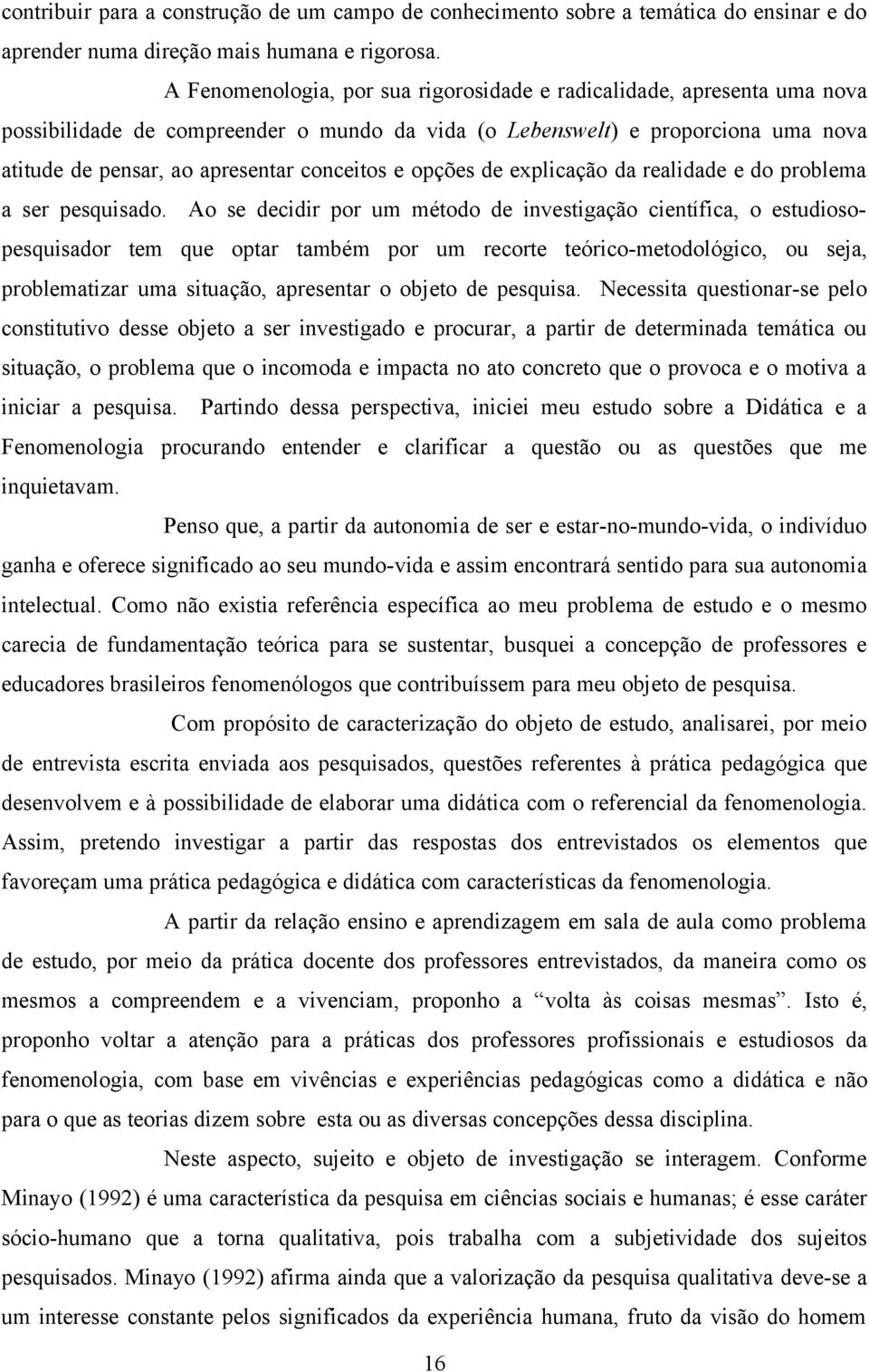 e opções de explicação da realidade e do problema a ser pesquisado.