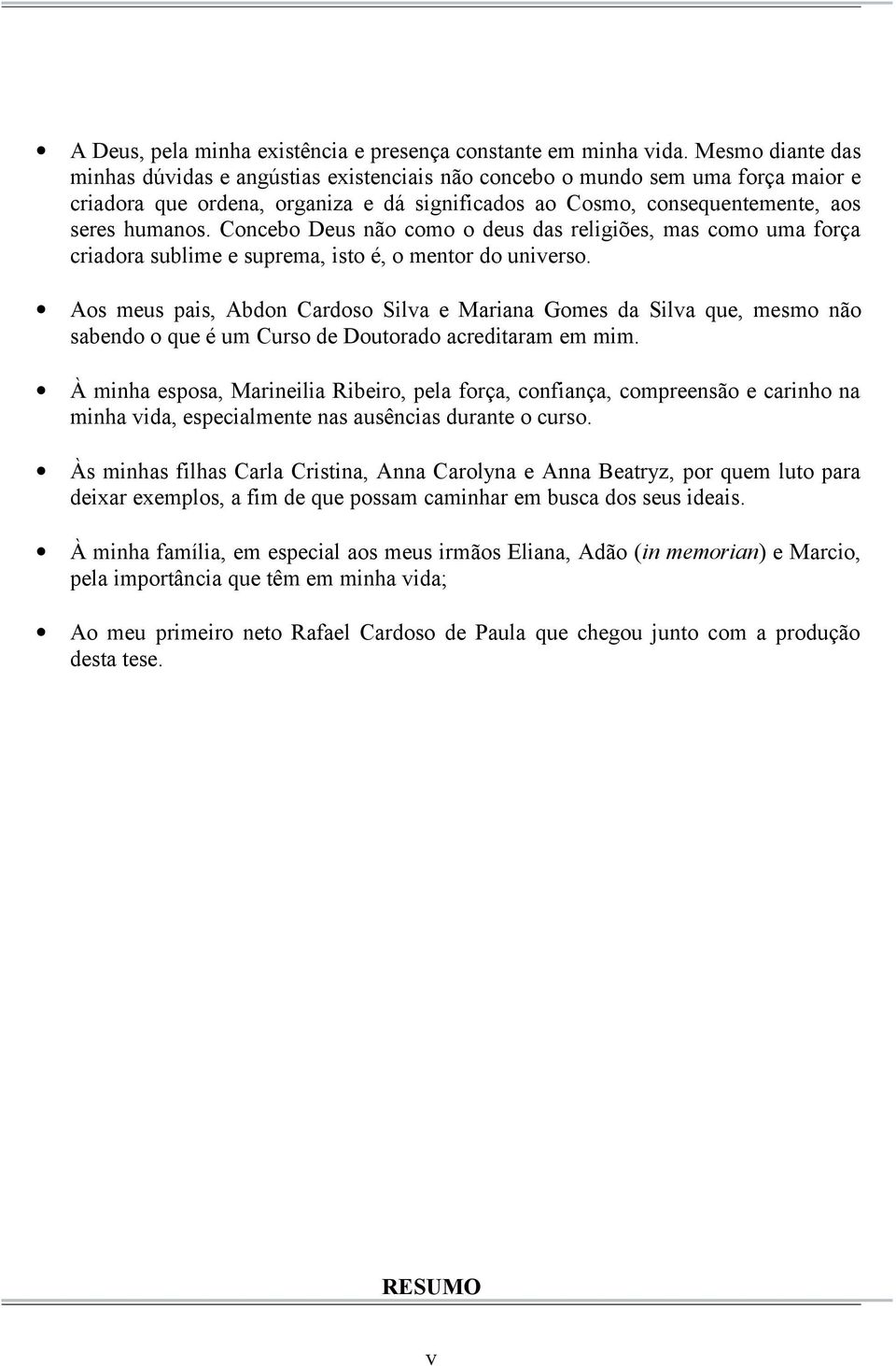 Concebo Deus não como o deus das religiões, mas como uma força criadora sublime e suprema, isto é, o mentor do universo.