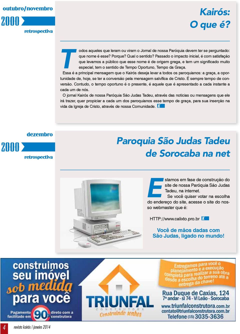 Essa é a principal mensagem que o Kairós deseja levar a todos os paroquianos: a graça, a oportunidade de, hoje, se ter a conversão pela mensagem salvífica de Cristo. É sempre tempo de conversão.