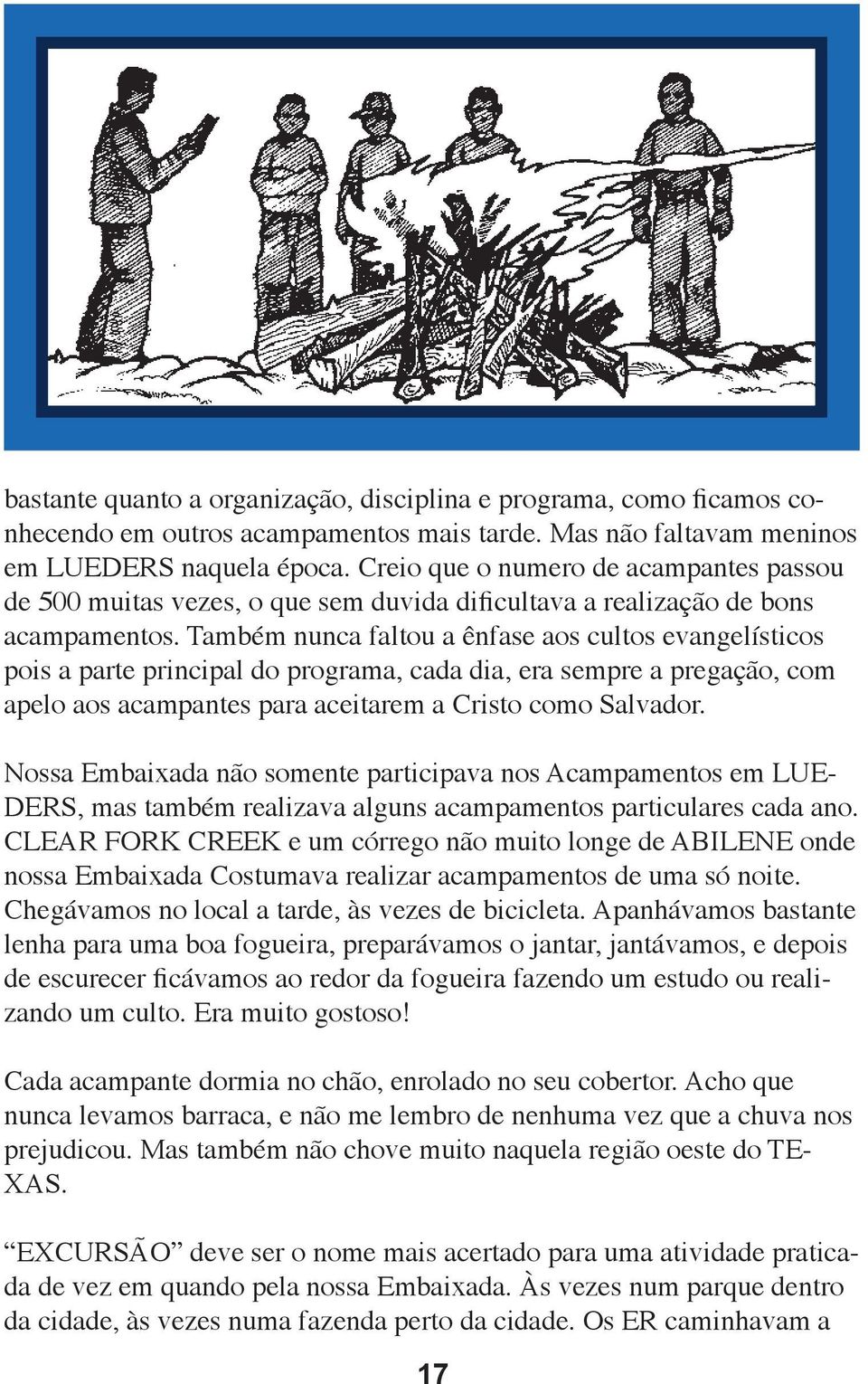 Também nunca faltou a ênfase aos cultos evangelísticos pois a parte principal do programa, cada dia, era sempre a pregação, com apelo aos acampantes para aceitarem a Cristo como Salvador.