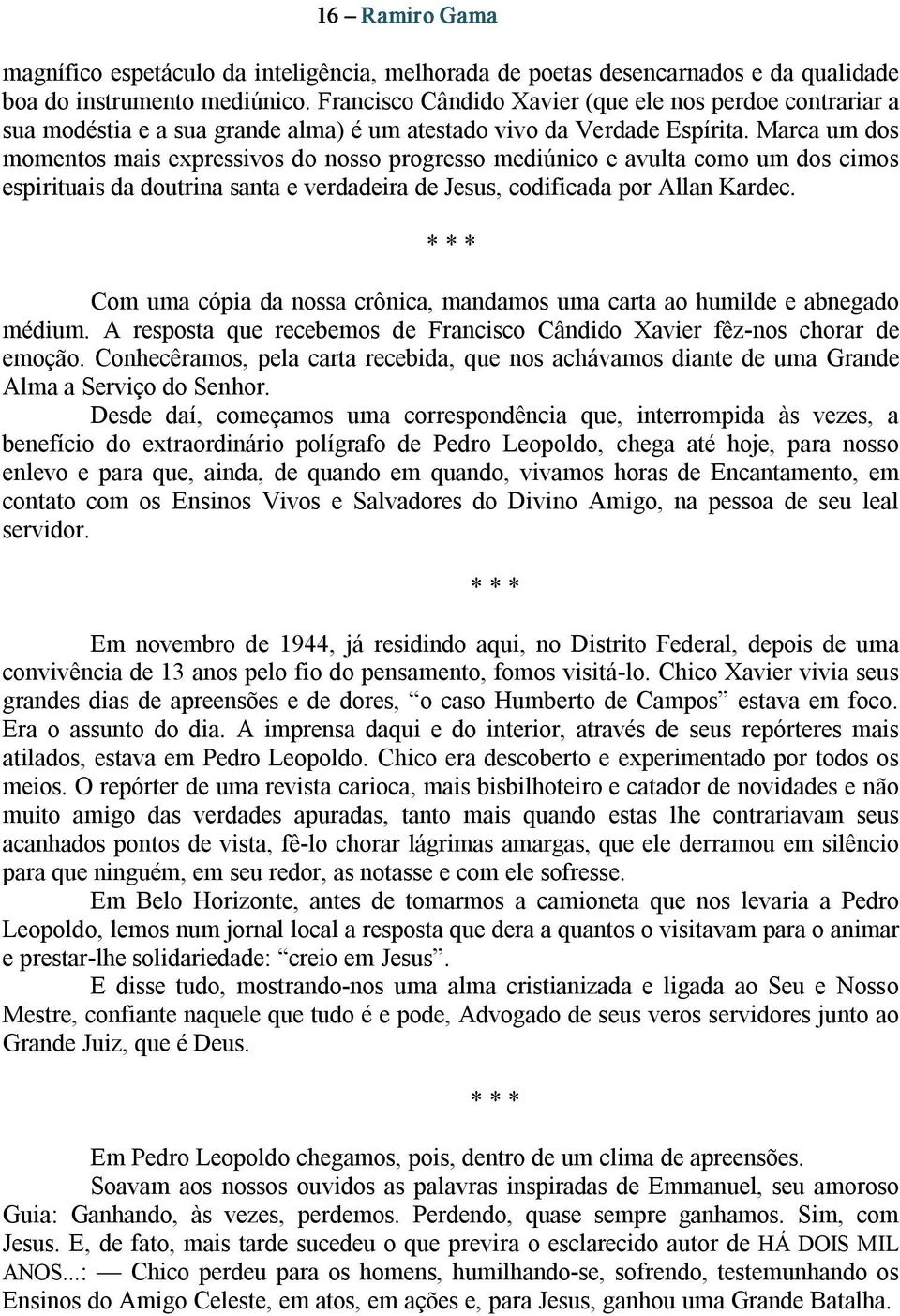 Marca um dos momentos mais expressivos do nosso progresso mediúnico e avulta como um dos cimos espirituais da doutrina santa e verdadeira de Jesus, codificada por Allan Kardec.