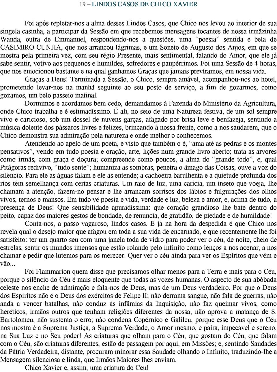 primeira vez, com seu régio Presente, mais sentimental, falando do Amor, que ele já sabe sentir, votivo aos pequenos e humildes, sofredores e paupérrimos.