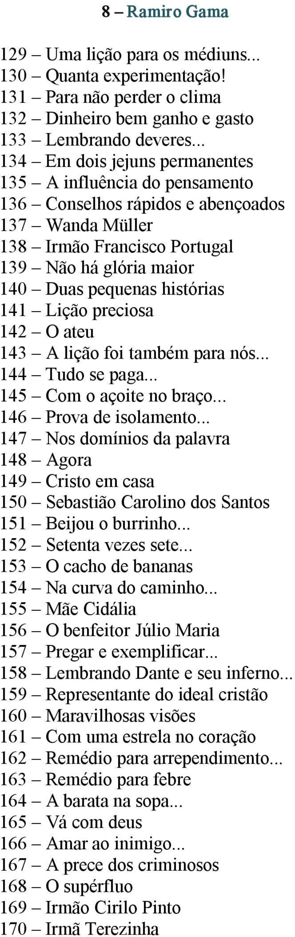 141 Lição preciosa 142 O ateu 143 A lição foi também para nós... 144 Tudo se paga... 145 Com o açoite no braço... 146 Prova de isolamento.