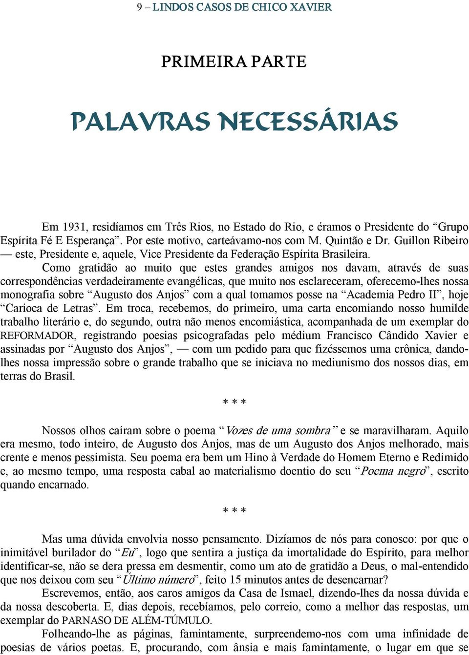 Como gratidão ao muito que estes grandes amigos nos davam, através de suas correspondências verdadeiramente evangélicas, que muito nos esclareceram, oferecemo lhes nossa monografia sobre Augusto dos