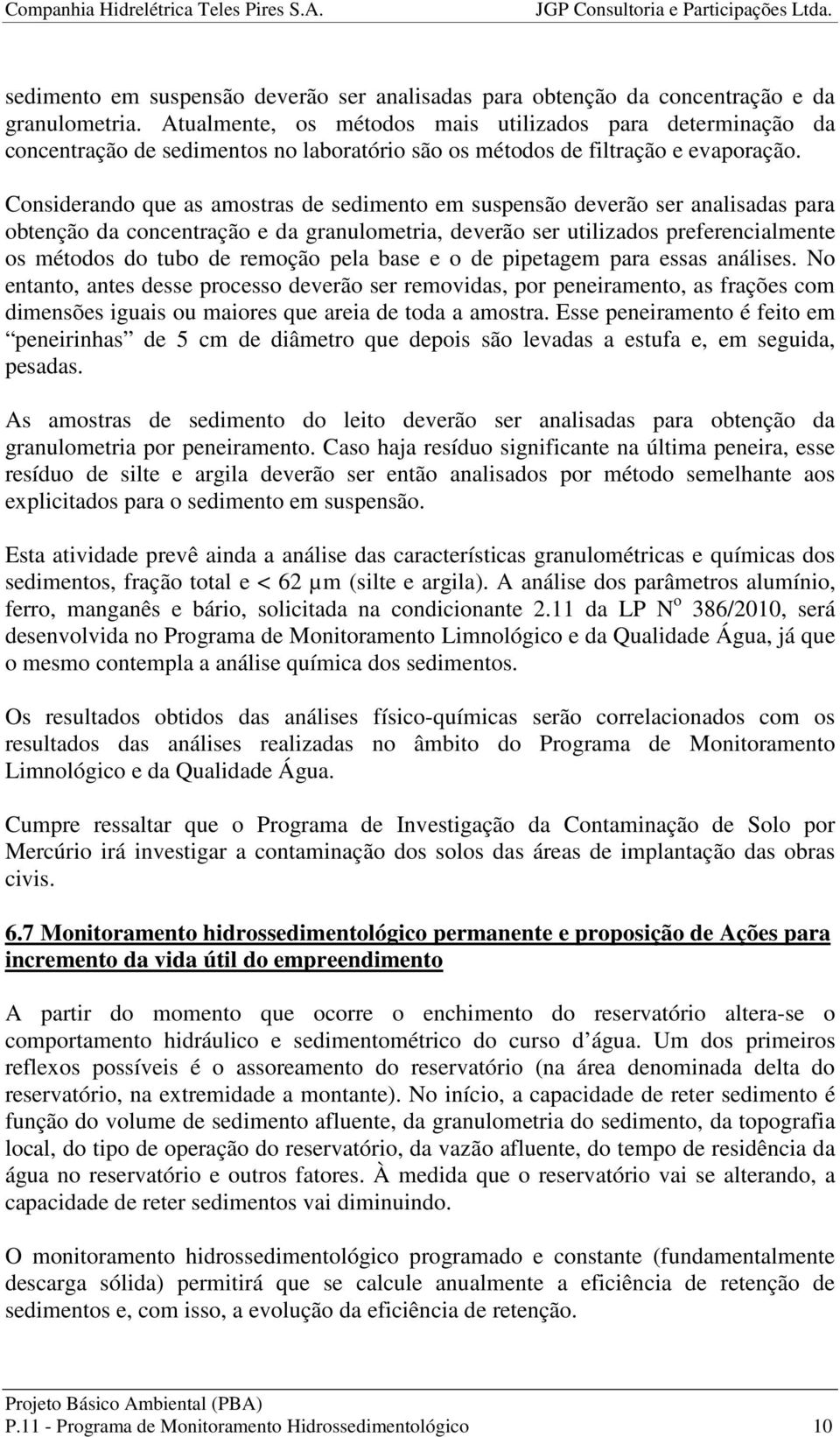 Considerando que as amostras de sedimento em suspensão deverão ser analisadas para obtenção da concentração e da granulometria, deverão ser utilizados preferencialmente os métodos do tubo de remoção