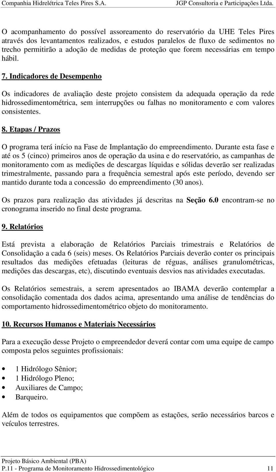 Indicadores de Desempenho Os indicadores de avaliação deste projeto consistem da adequada operação da rede hidrossedimentométrica, sem interrupções ou falhas no monitoramento e com valores