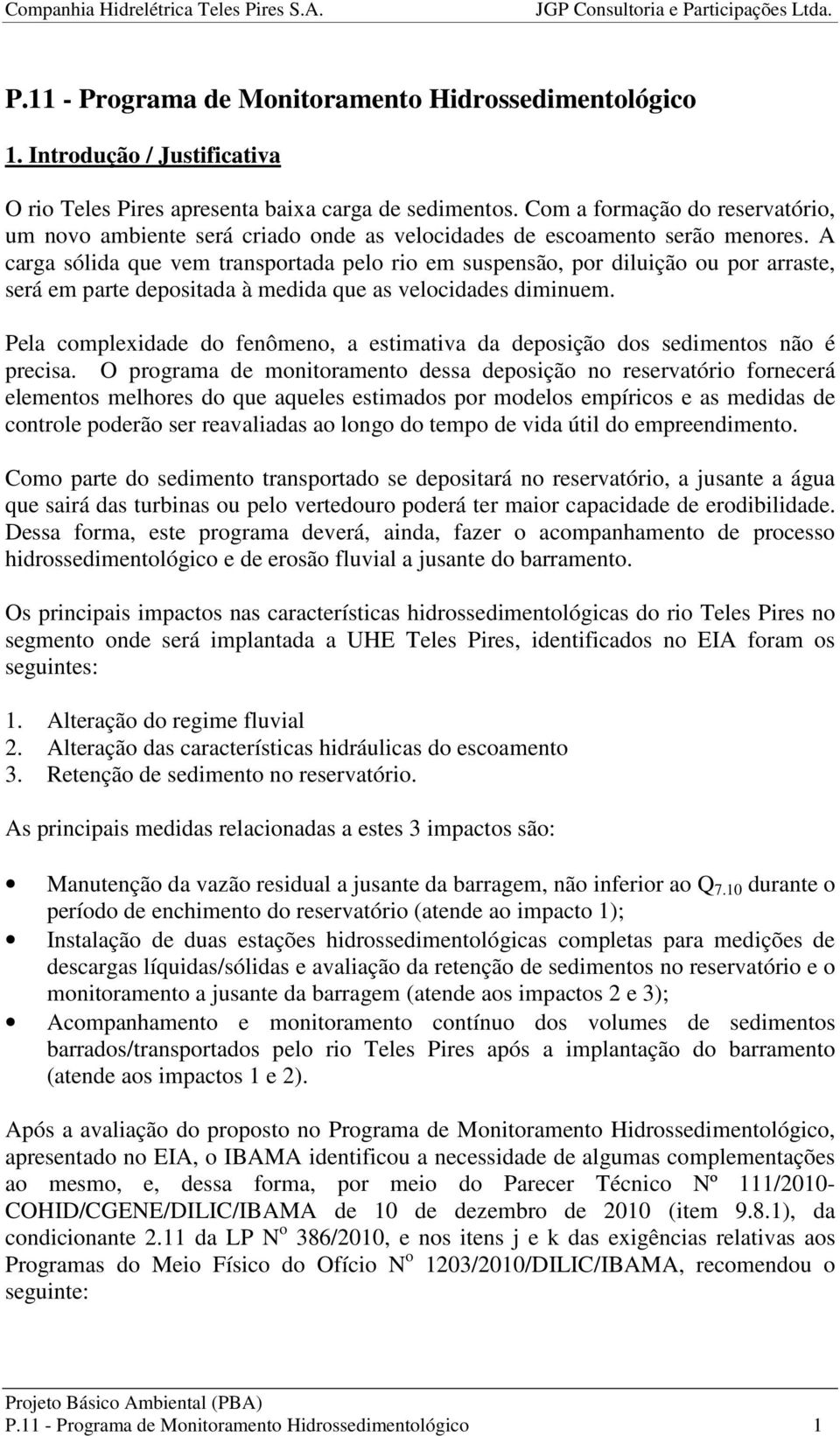 A carga sólida que vem transportada pelo rio em suspensão, por diluição ou por arraste, será em parte depositada à medida que as velocidades diminuem.