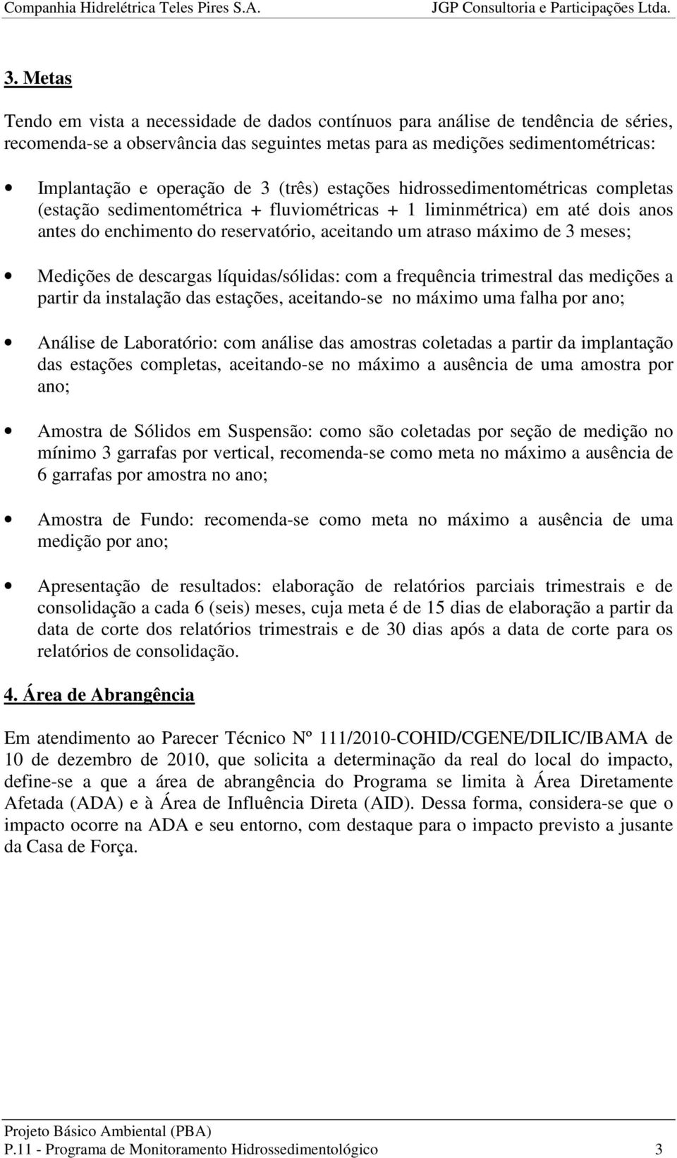 3 meses; Medições de descargas líquidas/sólidas: com a frequência trimestral das medições a partir da instalação das estações, aceitando-se no máximo uma falha por ano; Análise de Laboratório: com