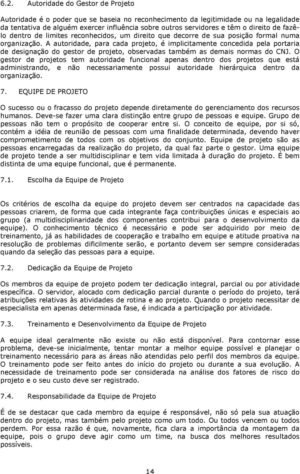 A autoridade, para cada projeto, é implicitamente concedida pela portaria de designação do gestor de projeto, observadas também as demais normas do CNJ.