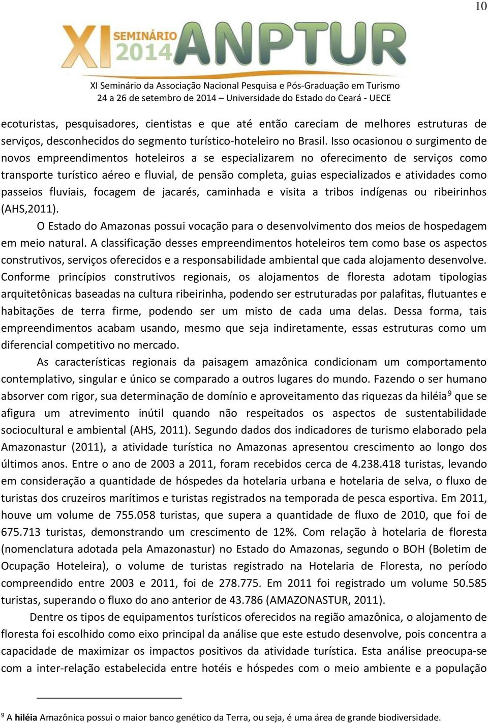 atividades como passeios fluviais, focagem de jacarés, caminhada e visita a tribos indígenas ou ribeirinhos (AHS,2011).