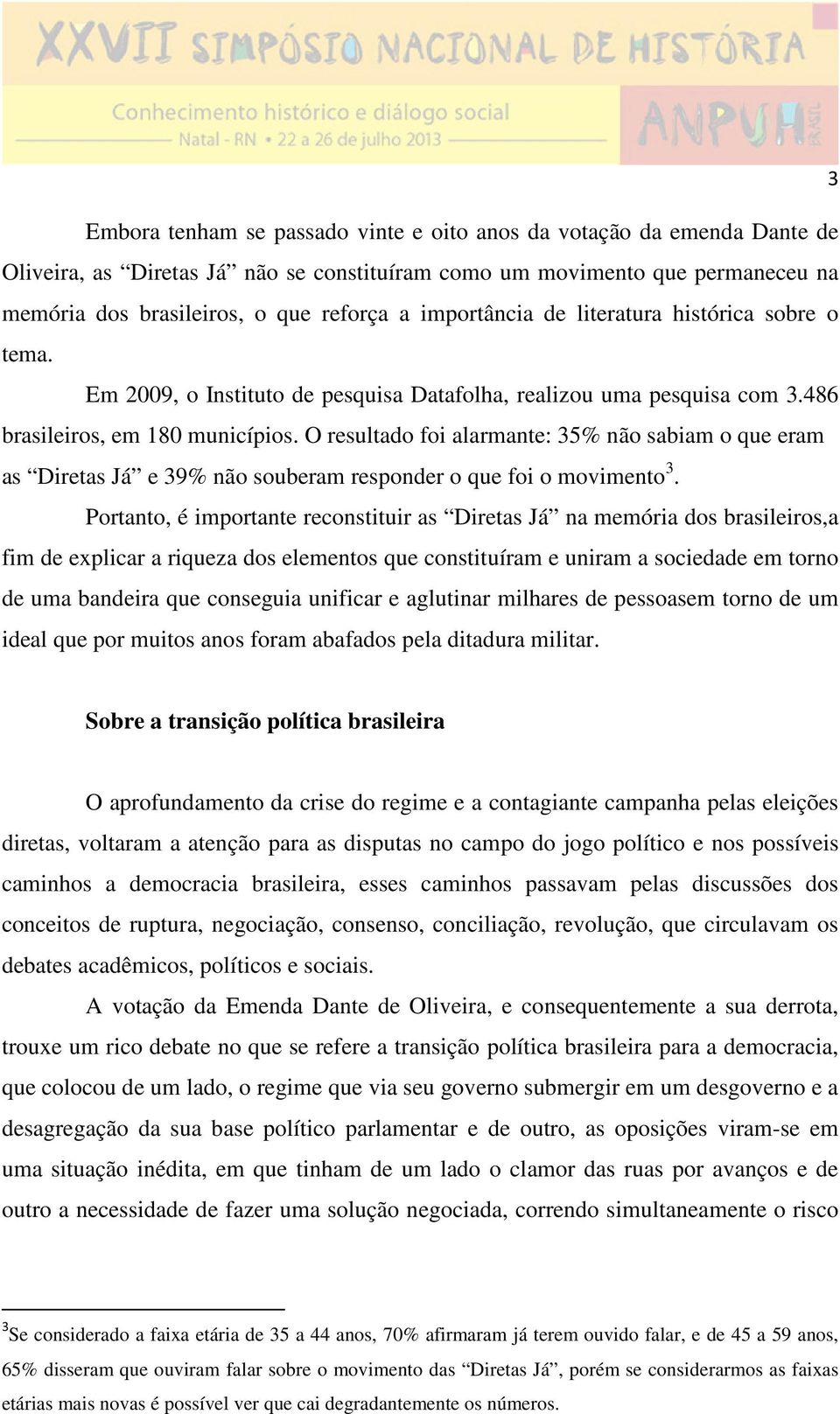 O resultado foi alarmante: 35% não sabiam o que eram as Diretas Já e 39% não souberam responder o que foi o movimento 3.