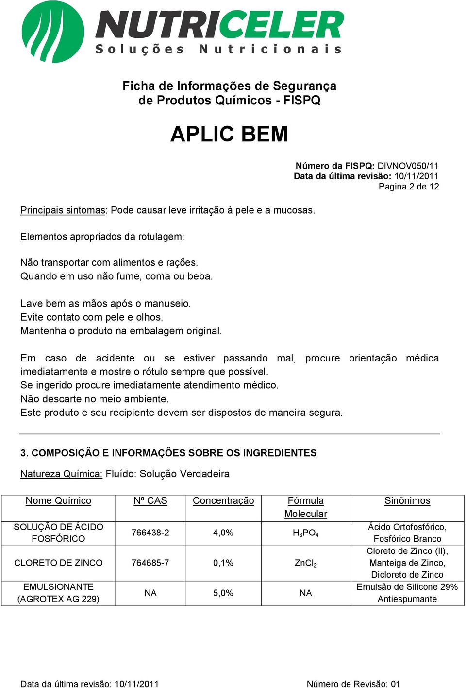 Pagina 2 de 12 Em caso de acidente ou se estiver passando mal, procure orientação médica imediatamente e mostre o rótulo sempre que possível. Se ingerido procure imediatamente atendimento médico.