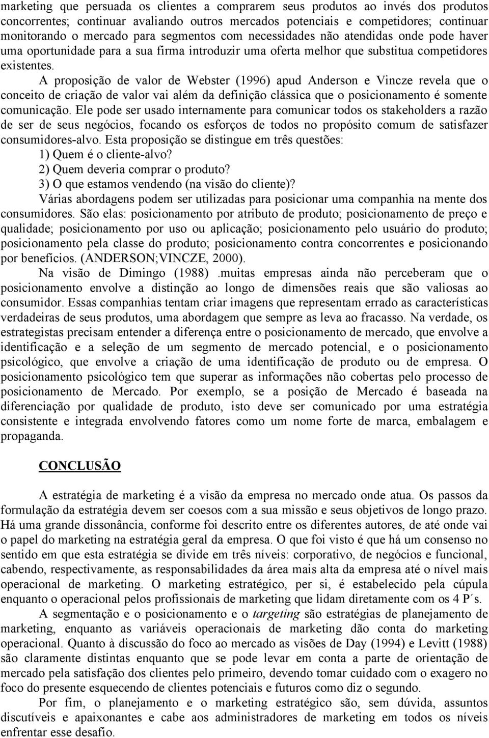 A proposição de valor de Webster (1996) apud Anderson e Vincze revela que o conceito de criação de valor vai além da definição clássica que o posicionamento é somente comunicação.