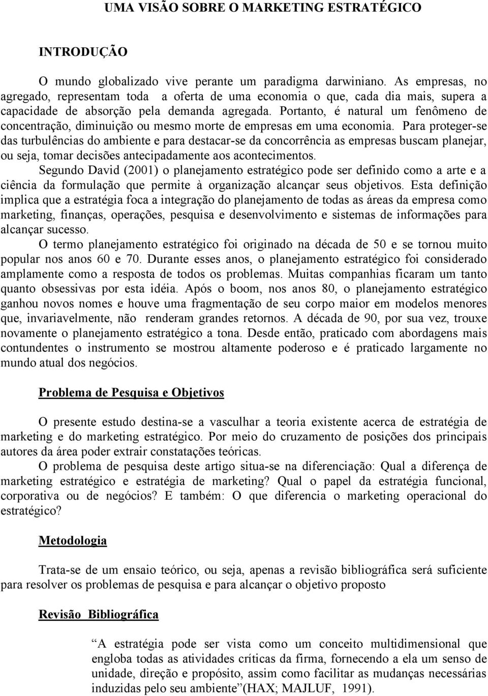 Portanto, é natural um fenômeno de concentração, diminuição ou mesmo morte de empresas em uma economia.