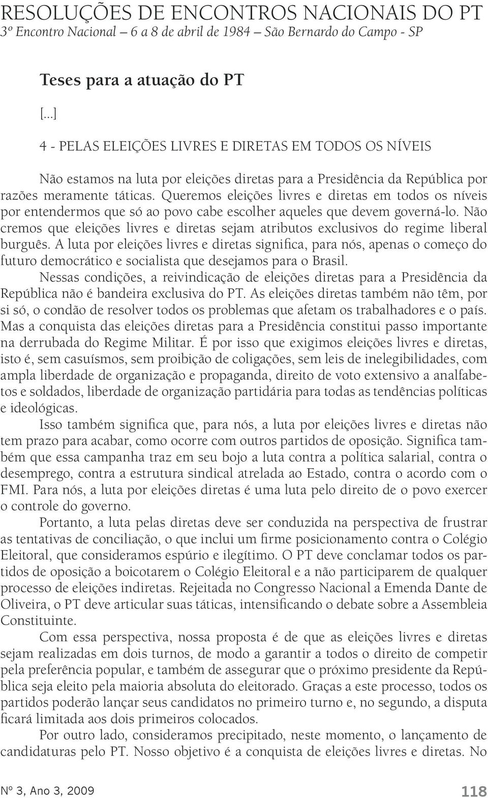 Queremos eleições livres e diretas em todos os níveis por entendermos que só ao povo cabe escolher aqueles que devem governá-lo.