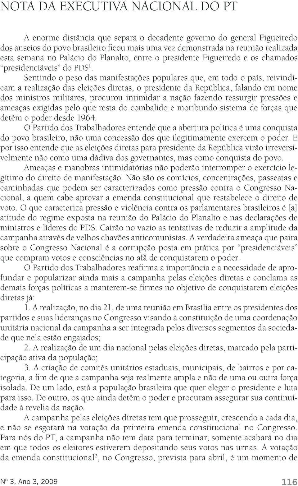 Sentindo o peso das manifestações populares que, em todo o país, reivindicam a realização das eleições diretas, o presidente da República, falando em nome dos ministros militares, procurou intimidar