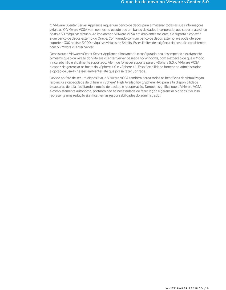 Ao implantar o VMware VCSA em ambientes maiores, ele suporta a conexão a um banco de dados externo do Oracle. Configurado com um banco de dados externo, ele pode oferecer suporte a 300 hosts e 3.