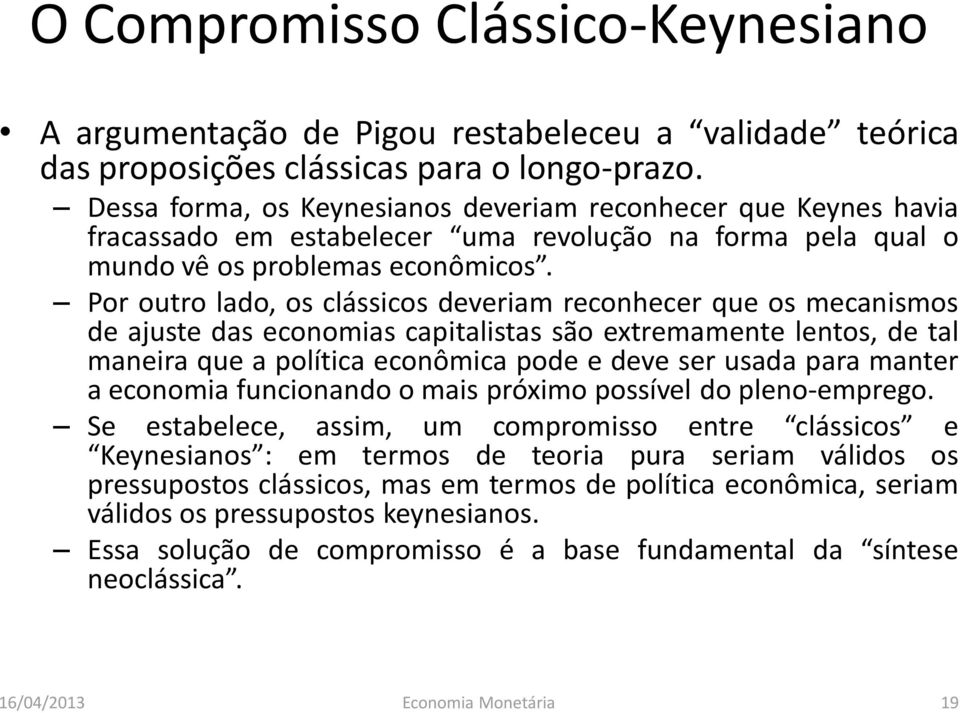 Por outro lado, os clássicos deveriam reconhecer que os mecanismos de ajuste das economias capitalistas são extremamente lentos, de tal maneira que a política econômica pode e deve ser usada para