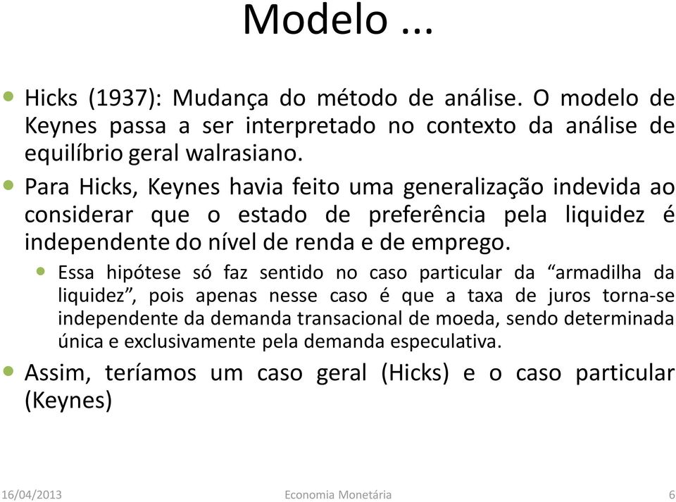 Essa hipótese só faz sentido no caso particular da armadilha da liquidez, pois apenas nesse caso é que a taxa de juros torna-se independente da demanda