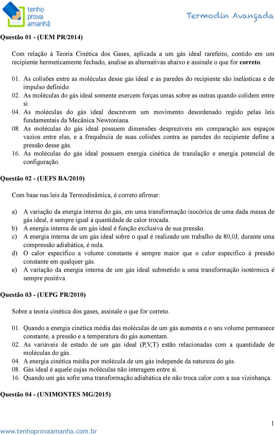 As moléculas do gás ideal somente exercem forças umas sobre as outras quando colidem entre si. 04.