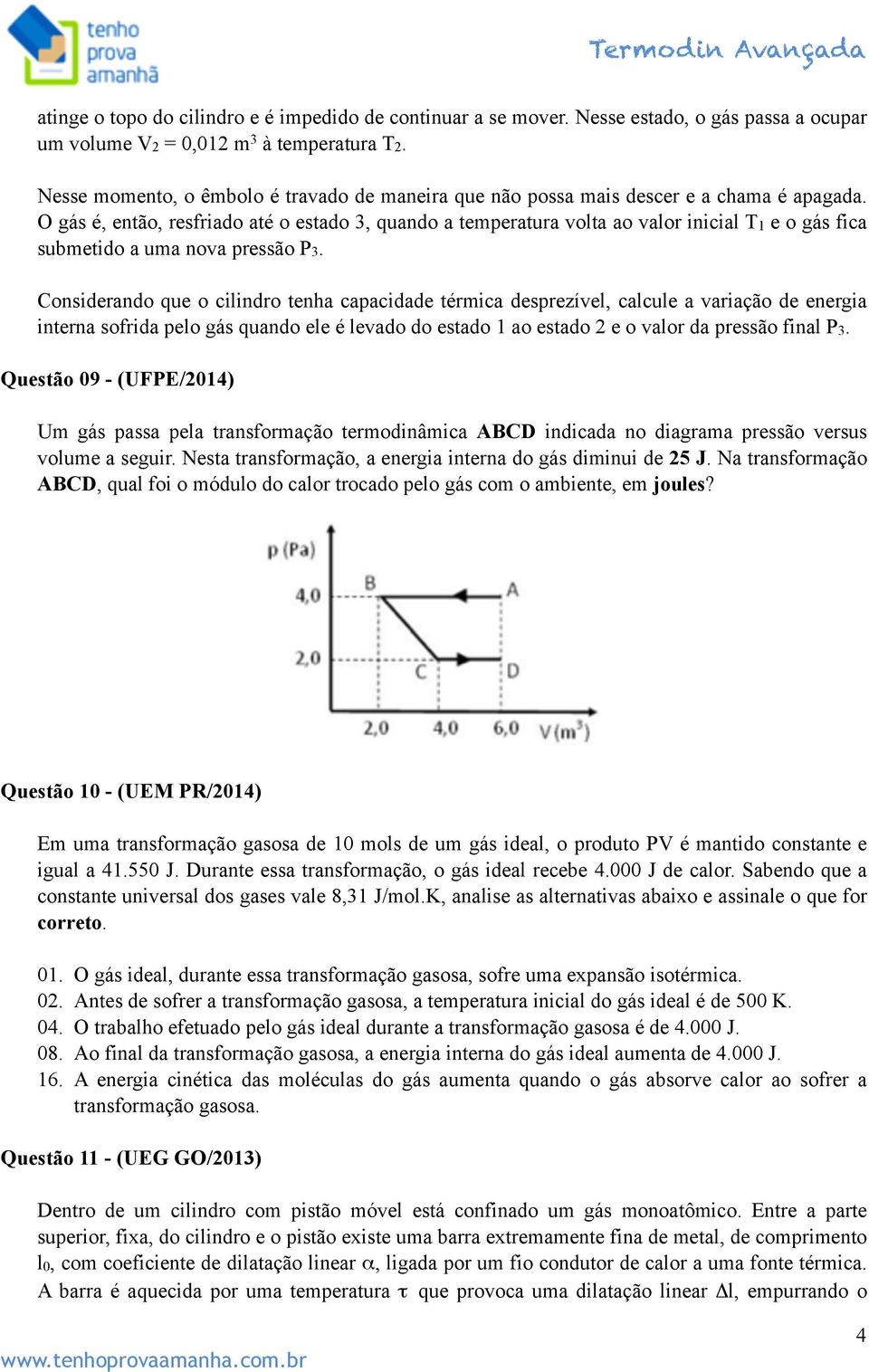 O gás é, então, resfriado até o estado 3, quando a temperatura volta ao valor inicial T1 e o gás fica submetido a uma nova pressão P3.