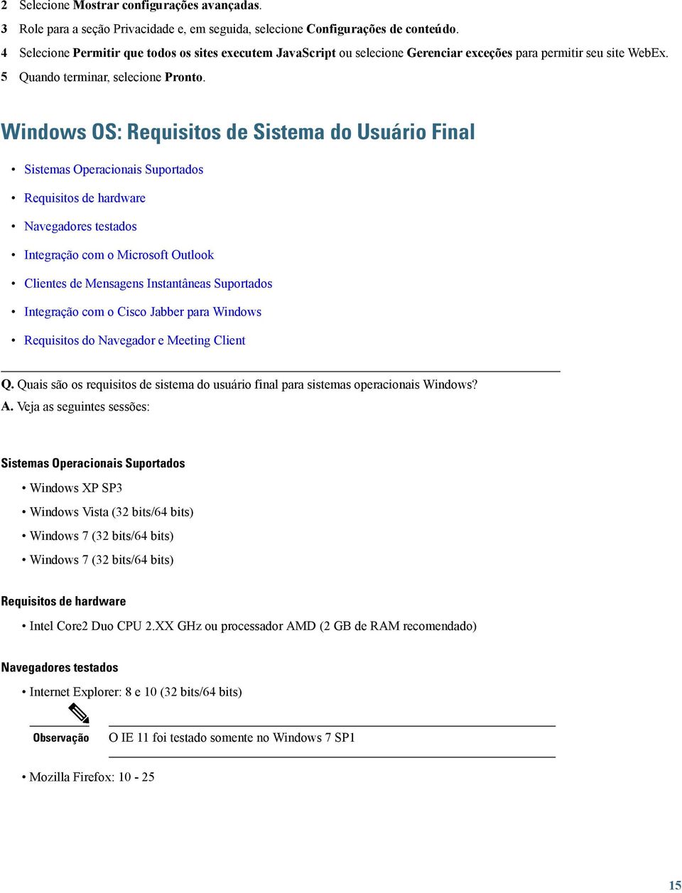 Windows OS: Requisitos de Sistema do Usuário Final Sistemas Operacionais Suportados Requisitos de hardware avegadores testados Integração com o Microsoft Outlook Clientes de Mensagens Instantâneas