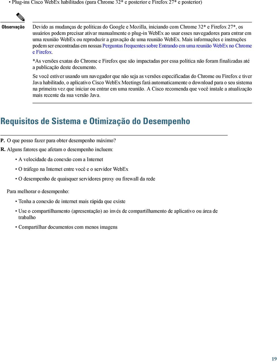 Mais informações e instruções podem ser encontradas em nossas Perguntas frequentes sobre Entrando em uma reunião WebEx no Chrome e Firefox.