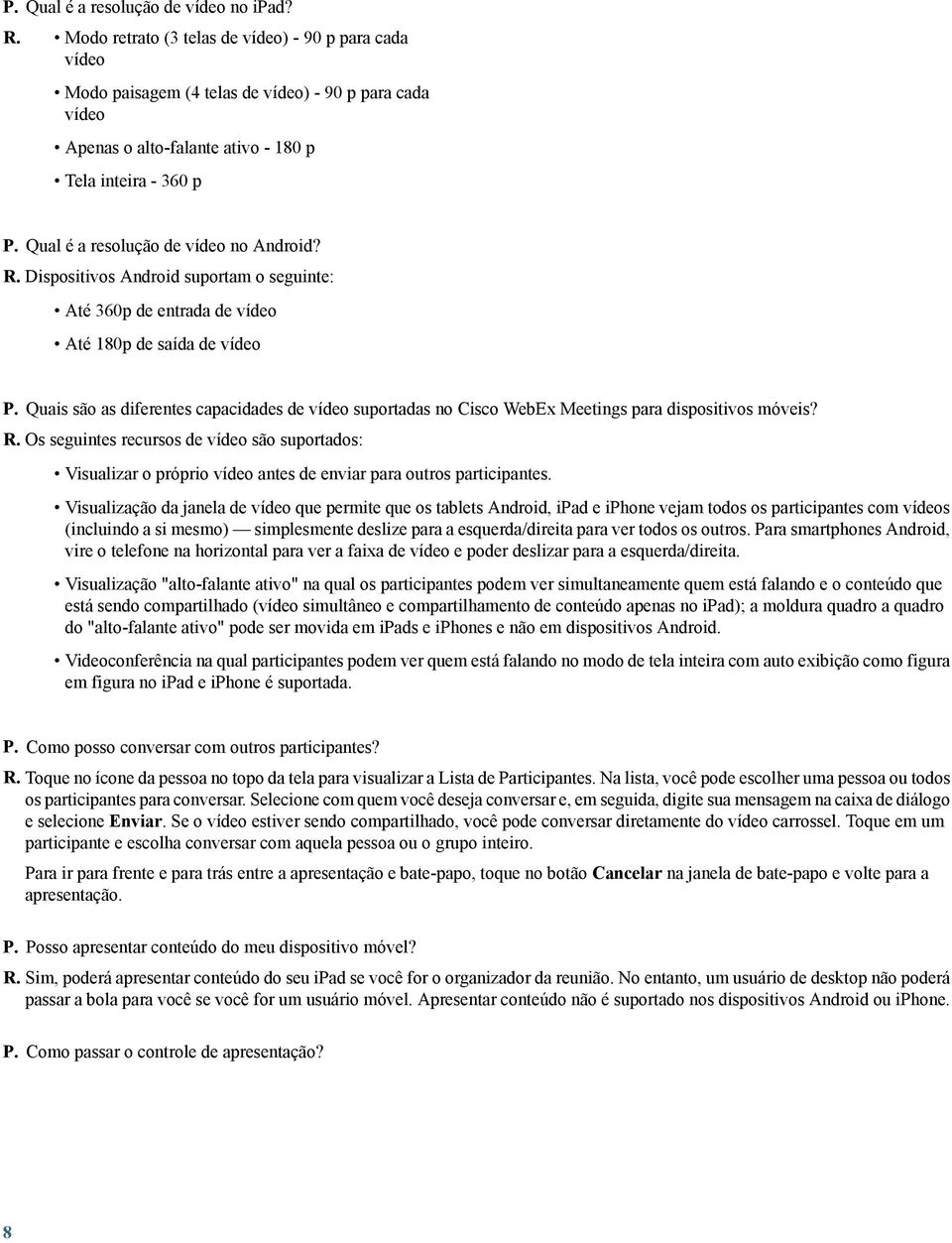 Qual é a resolução de vídeo no Android? R. Dispositivos Android suportam o seguinte: Até 360p de entrada de vídeo Até 180p de saída de vídeo P.